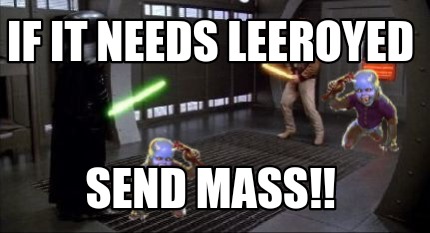 if-it-needs-leeroyed-send-mass