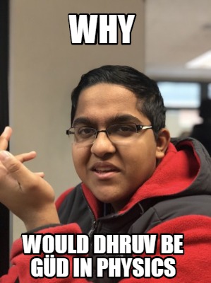 why-would-dhruv-be-gd-in-physics