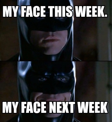 Meme Creator - Funny My face this week. My face next week Meme ...
