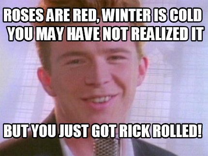 Meme Creator - Funny roses are red, winter is cold but you just got rick  rolled! you may have not rea Meme Generator at !