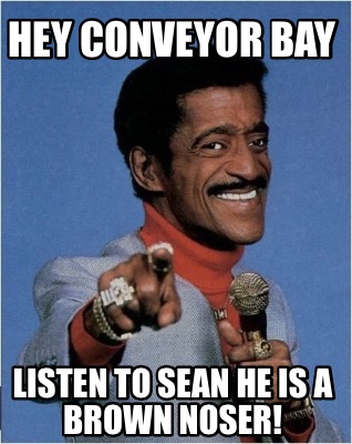 hey-conveyor-bay-listen-to-sean-he-is-a-brown-noser