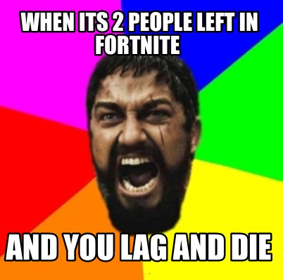 Meme Creator Funny When Its 2 People Left In Fortnite And You Lag - meme creator the original meme creator make memes today and share them with friends