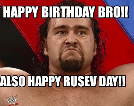 happy-birthday-bro-also-happy-rusev-day