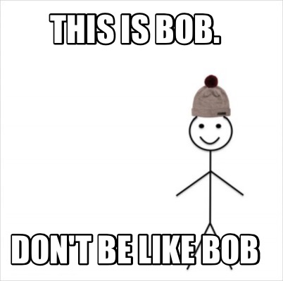 Meme Creator Funny This Is Bob Don T Be Like Bob Meme Generator At Memecreator Org