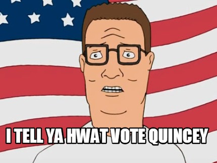 i-tell-ya-hwat-vote-quincey