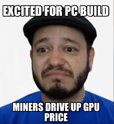 excited-for-pc-build-miners-drive-up-gpu-price