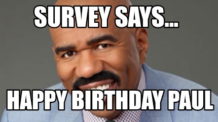 Meme Creator - Funny Survey says... Happy Birthday Paul Meme Generator at ! Meme Creator - Funny Survey says... Happy Birthday Paul Meme Generator at !