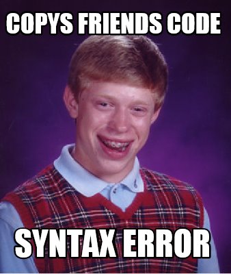 Meme Creator Funny Copys Friends Code Syntax Error Meme Generator At Memecreator Org Meme Creator Funny Copys Friends Code Syntax Error Meme Generator At Memecreator Org
