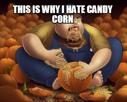 this-is-why-i-hate-candy-corn