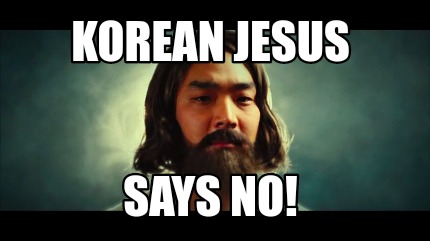 Meme Creator - Funny Korean jesus Says no! Meme Generator at ! Meme Creator - Funny Korean jesus Says no! Meme Generator at !