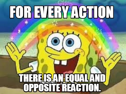 for every action there is a reaction meme