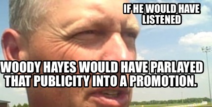 if-he-would-have-listened-woody-hayes-would-have-parlayed-that-publicity-into-a-