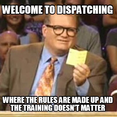 welcome-to-dispatching-where-the-rules-are-made-up-and-the-training-doesnt-matte