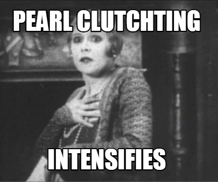 Clutching my pearls meme generator.