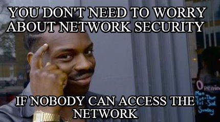 Meme Creator - Funny you don't need to worry about network security If ...