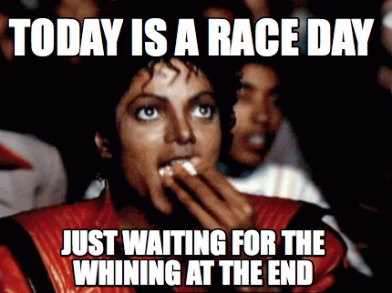 today-is-a-race-day-just-waiting-for-the-whining-at-the-end