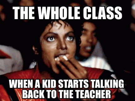 the-whole-class-when-a-kid-starts-talking-back-to-the-teacher