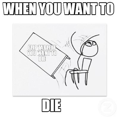 when-you-want-to-die-flip-table-if-you-want-to-die