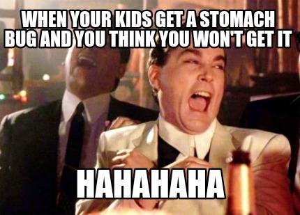 when-your-kids-get-a-stomach-bug-and-you-think-you-wont-get-it-hahahaha