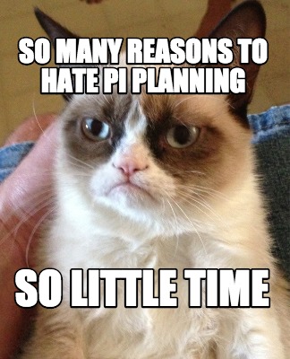 Meme Creator - Funny So many reasons to hate PI Planning so little time ...