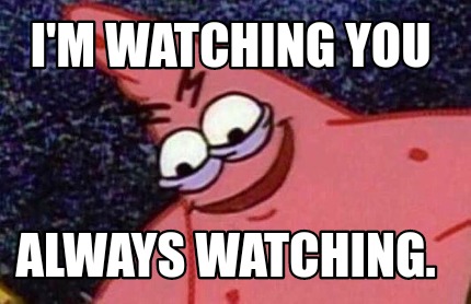 Meme Creator Funny I M Watching You Always Watching Meme Generator At Memecreator Org Meme Creator Funny I M Watching You Always Watching Meme Generator At Memecreator Org