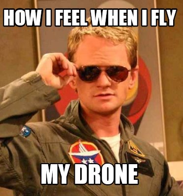 how-i-feel-when-i-fly-my-drone