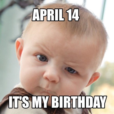 Meme Creator - Funny April 14 It's my Birthday Meme Generator at  !
