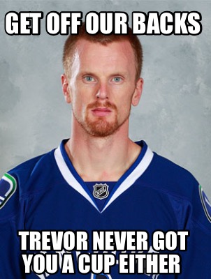 get-off-our-backs-trevor-never-got-you-a-cup-either