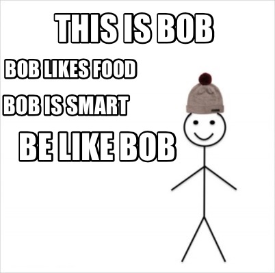 Meme Creator Funny This Is Bob Be Like Bob Bob Likes Food Bob Is Smart Meme Generator At Memecreator Org