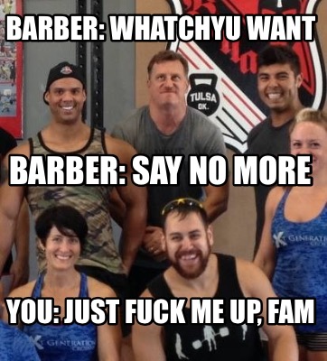 barber-whatchyu-want-you-just-fuck-me-up-fam-barber-say-no-more