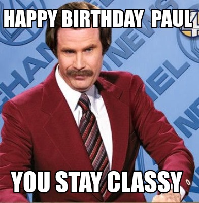 Meme Creator - Funny Happy Birthday Paul You stay classy Meme Generator at ! Meme Creator - Funny Happy Birthday Paul You stay classy Meme Generator at !