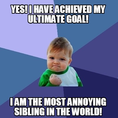 Meme Creator - Funny YES! I HAVE ACHIEVED MY ULTIMATE GOAL! I AM THE ...