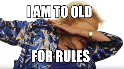 i-am-to-old-for-rules