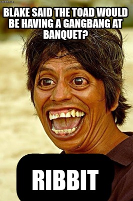 blake-said-the-toad-would-be-having-a-gangbang-at-banquet-ribbit