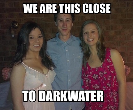 we-are-this-close-to-darkwater