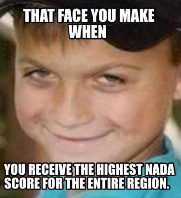 that-face-you-make-when-you-receive-the-highest-nada-score-for-the-entire-region