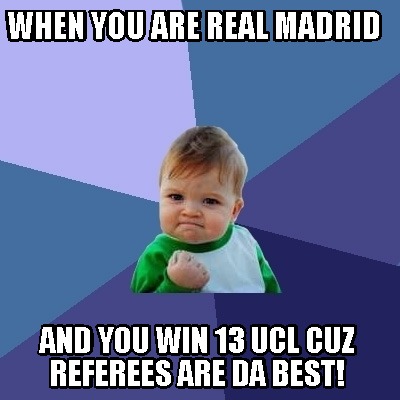 Meme Creator - Funny When you are real madrid and you win 13 ucl cuz  referees are da best! Meme Generator at !