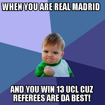 Meme Creator - Funny When you are real madrid and you win 13 ucl cuz referees are da best! Meme Generator at ! Meme Creator - Funny When you are real madrid and you win 13 ucl cuz referees are da best! Meme Generator at !