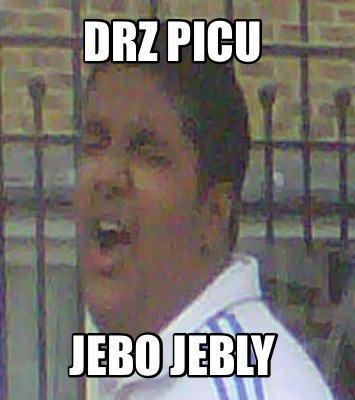 drz-picu-jebo-jebly