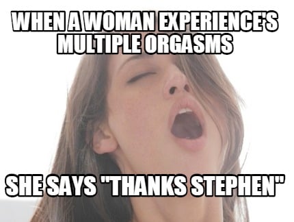 when-a-woman-experiences-multiple-orgasms-she-says-thanks-stephen