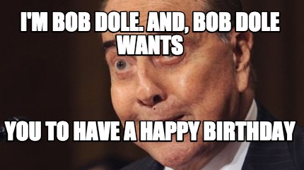 im-bob-dole.-and-bob-dole-wants-you-to-have-a-happy-birthday