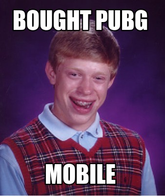 Meme Creator - Funny BOUGHT PUBG MOBILE Meme Generator at MemeCreator.org!