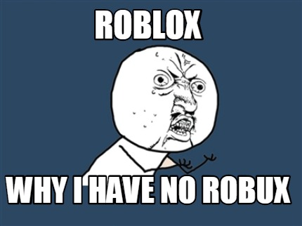 Meme Creator Funny Roblox Why I Have No Robux Meme Generator At Memecreator Org - i need robux meme