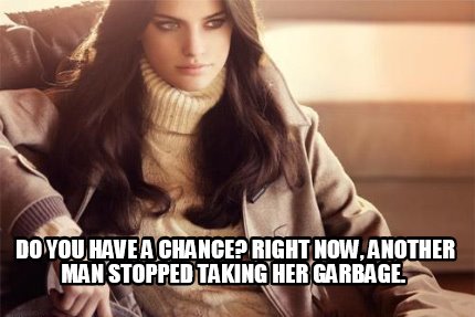do-you-have-a-chance-right-now-another-man-stopped-taking-her-garbage
