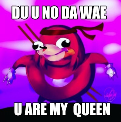 du-u-no-da-wae-u-are-my-queen