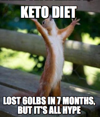 Meme Creator Funny Keto Diet Lost 60lbs In 7 Months But It S