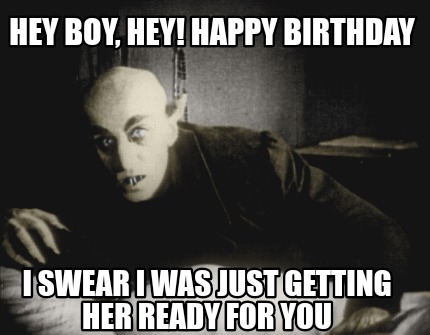 hey-boy-hey-happy-birthday-i-swear-i-was-just-getting-her-ready-for-you