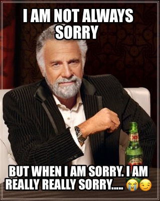 Meme Creator Funny I Am Not Always Sorry But When I Am Sorry I Am Really Really Sorry Meme Generator At Memecreator Org