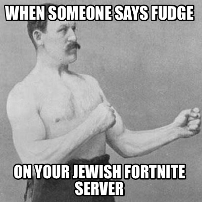 Meme Creator - when someone says fudge On your Jewish ... - 400 x 400 jpeg 42kB