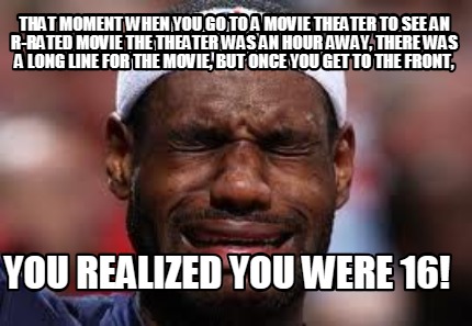 Meme Creator Funny That Moment When You Go To A Movie Theater To See An R Rated Movie The Theater W Meme Generator At Memecreator Org Meme Creator Funny That Moment When You Go To A Movie Theater To See An R Rated Movie The Theater W Meme Generator At Memecreator Org